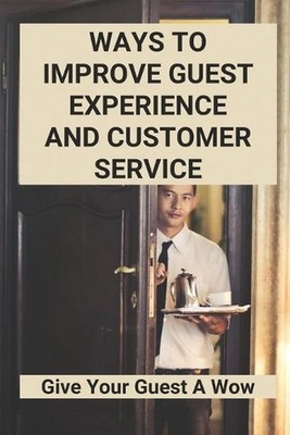 Ways To Improve Guest Experience And Customer Service: Give Your Guest A Wow by