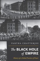 The Black Hole Of Empire History Of A Global Practice Of Power Partha Chatterjee