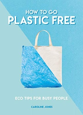 How To Go Plastic Free: Eco Tips for Busy People (How To Go... series). Jones*#