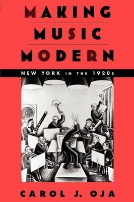Making Music Modern, Carol J. Oja