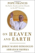 ON HEAVEN AND EARTH: POPE FRANCIS ON FAITH, FAMILY, AND By Jorge Mario Bergoglio