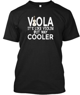Viola Its Like Violin But Way Cooler It Is T-Shirt Made in the USA Size S to 5XL