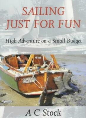 Sailing Just for Fun: High Adventure on a Small Budget By A. C. 