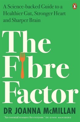 The Fibre Factor: A Science-backed Guide to a Healthier Gut, Stronger Heart and 