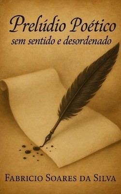 Preldio Potico Sem Sentido e Desordenado by Fabricio Soares Da Silva Paperback B