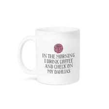3dRose, In The Morning I Drink Coffee And Check On My Dahlias, Mug