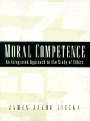 Moral Competence: An Integrated Approach to the Study of Ethics by Liszka: Used