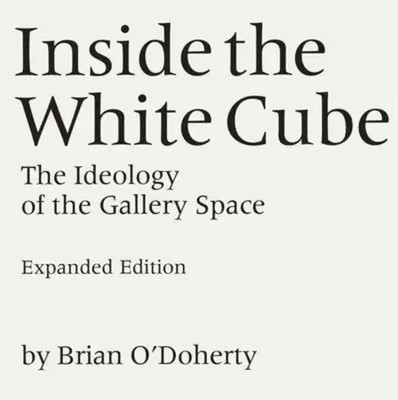 Inside the White Cube | The Ideology of the Gallery Space, Expanded Edition