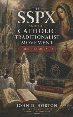 The SSPX and the Catholic Traditionalist Movement Book Bibliography by John D. H