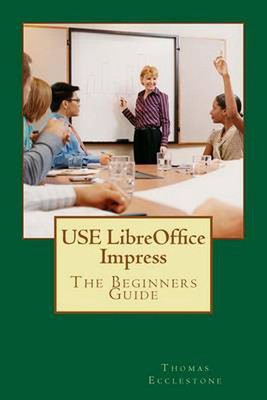USE LibreOffice Impress: The Beginners Guide by Thomas Ecclestone (English) Pape