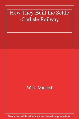 How They Built the Settle-Carlisle Railway By W.R. Mitchell