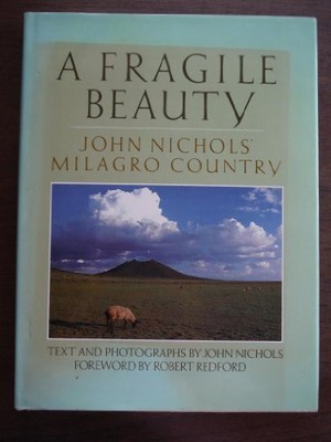 A FRAGILE BEAUTY: JOHN NICHOLS' MILAGRO COUNTRY By John Treadwell Nichols *NEW*