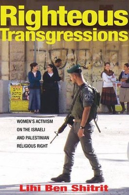Righteous Transgressions: Women's Activism on the Israeli and Palestinian Religi