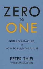 ZERO TO ONE: NOTES ON START UPS, OR HOW TO BUILD THE By Peter A. Thiel