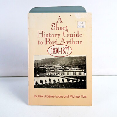 A Short History Guide To Port Arthur 1830-1877 Alex Graeme-Evans Michael Ross