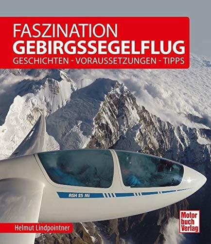 Faszination Gebirgssegelflug: Geschichten - Voraussetzungen...