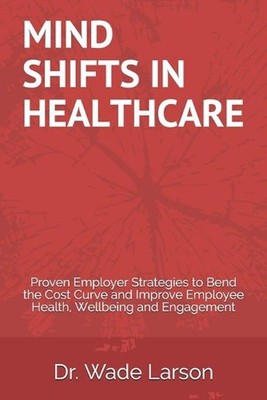 Mind Shifts in Healthcare: Proven Employer Strategies to Bend the Cost Curve and