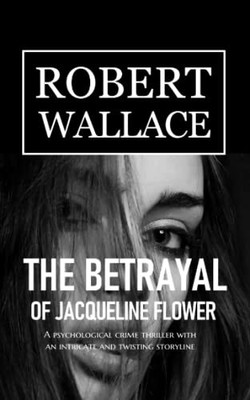 The Betrayal of Jacqueline Flower: A psychological crime... - Wallace, Robert