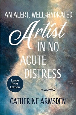 An Alert, Well-Hydrated Artist in No Acute Distress Catherine Armsden Buch 2025