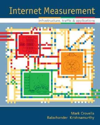 Internet Measurement: Infrastructure, Traffic and Applications by Mark Crovella
