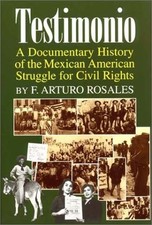 TESTIMONIO: A DOCUMENTARY HISTORY OF THE MEXICAN-AMERICAN By Francisco A Rosales
