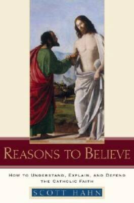Reasons to Believe: How to Understand, Explain, and Defend the Catholi - GOOD