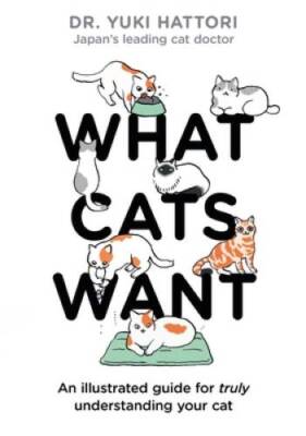 What Cats Want: An illustrated guide for truly understanding your cat - GOOD