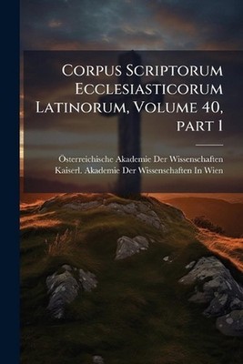 Corpus Scriptorum Ecclesiasticorum Latinorum, Volume 40, part 1 by ?-Sterreichis