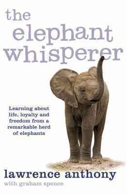 The Elephant Whisperer: Learning About Life, Loyalty and Freedom From a...