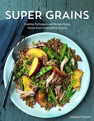 Super Grains: Cooking Techniques and Recipes Using  by Farrow, Joanna 1845436806