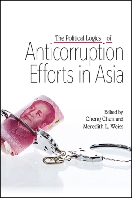 Political Logics of Anticorruption Efforts in Asia The by Cheng Chen PAPERBACK