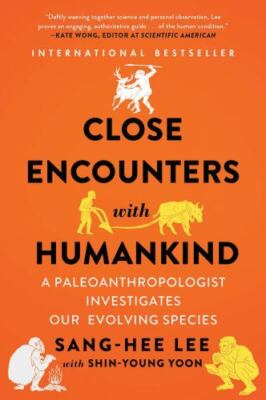 Close Encounters with Humankind: A Paleoanthropologist Investigates Our...
