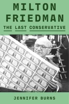 Milton Friedman: The Last Conservative by Jennifer Burns: New