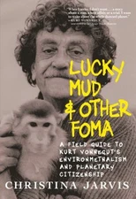 Lucky Mud and Other Foma : A Field Guide to Kurt Vonnegut's Envir