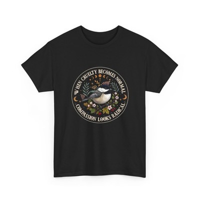 When Cruelty Becomes Normal Compassion Looks Radical Shirt