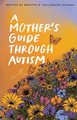 Brigitte M. Volltrauer Shipman (u. a.) | A Mother's Guide Through Autism,...