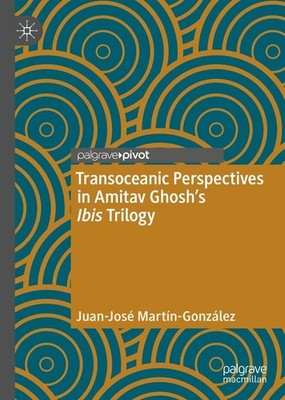 Transoceanic Perspectives in Amitav Ghosh's Ibis Trilogy Juan-José Martín-Gonzál
