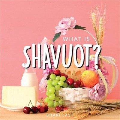 What is Shavuot?: Your guide to the unique traditions of the Jewish festival of