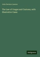 John Davison Lawson | The Law Of Usages And Customs, With Illustrative Cases