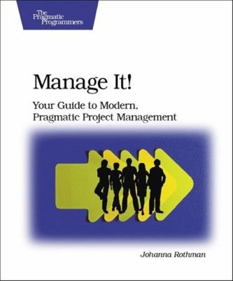 Manage It! : Your Guide to Modern, Pragmatic Project Management J