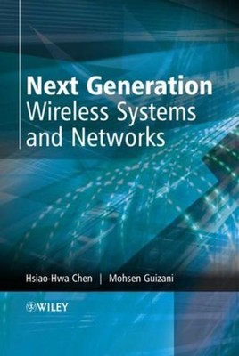 Next Generation Wireless Systems and Networks. Chen, Hsiao-Hwa and Mohsen Guizan
