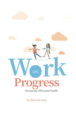 Work in Progress: Our Journey with Mental Health. -  NEW Rad, Amy 2021