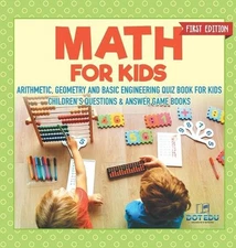 Math for Kids First Edition Arithmetic, Geometry and Basic Engineering Quiz Book