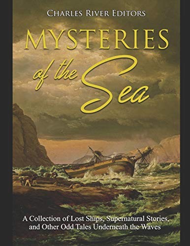 Mysteries of the Sea: A Collection of Lost Ships,... - Charles River Editors