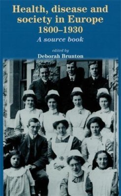 Health, Disease and Society in Europe, 1800-1930: A Sourcebook,Deborah Brunton