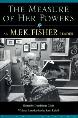 MEASURE OF HER POWERS: AN M. F. K. FISHER READER By Dominique Gioia - Hardcover