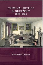 Criminal Justice in Guernsey, 16801929 by Rose-Marie Crossan Hardcover Book