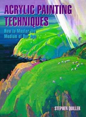 Acrylic Painting Techniques: How to Master the Medium of... - Quiller, Stephen