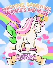 Unicorns, Rainbows, Mermaids and More: Coloring Book for Kids Age
