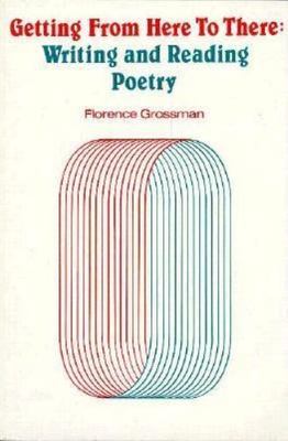 Getting from Here to There: Writing and Reading Poetry Paperback Grossman, Flore